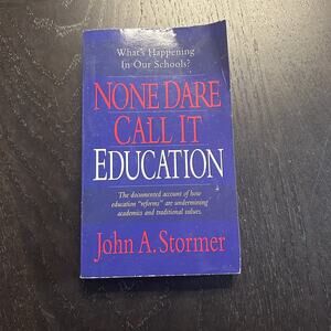 None Dare Call It Education What's Happening to Our Schools? by John A. Stormer